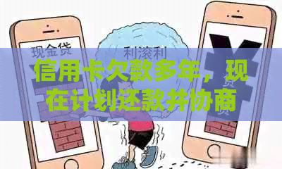 信用卡欠款多年，现在计划还款并协商还本金，有什么可行性吗？