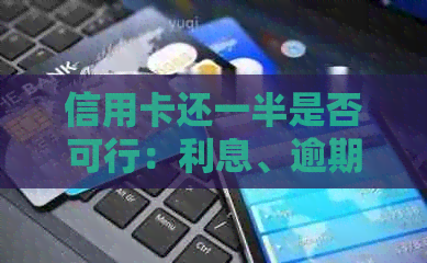 信用卡还一半是否可行：利息、逾期与更低还款的区别全解析