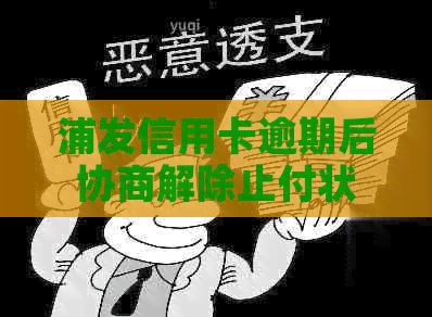 浦发信用卡逾期后协商解除止付状态，是否能再次申请及永久性限制解读