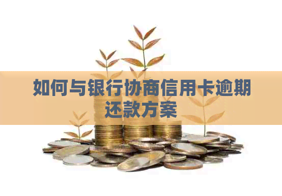 如何与银行协商信用卡逾期还款方案