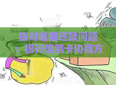 应对逾期还款问题：银行信用卡协商方案详解