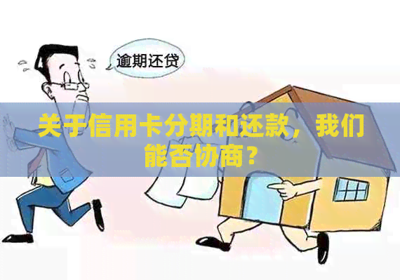 关于信用卡分期和还款，我们能否协商？