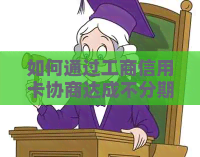 如何通过工商信用卡协商达成不分期还款的解决方案