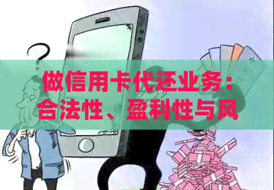 做信用卡代还业务：合法性、盈利性与风险分析及所需准备工作