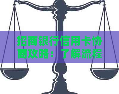 招商银行信用卡协商攻略：了解流程、条件及可能的结果，解决信用卡债务问题