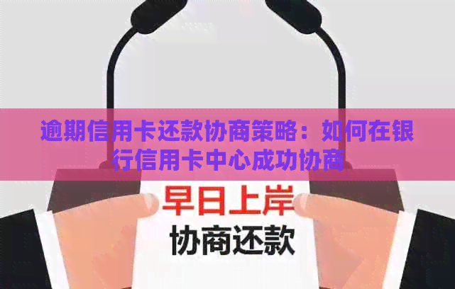 逾期信用卡还款协商策略：如何在银行信用卡中心成功协商