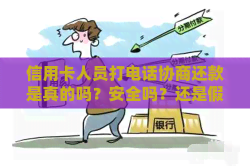 信用卡人员打电话协商还款是真的吗？安全吗？还是假的？