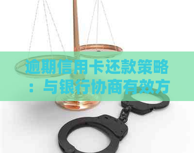 逾期信用卡还款策略：与银行协商有效方法大全