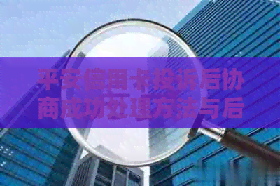 平安信用卡投诉后协商成功处理方法与后续影响