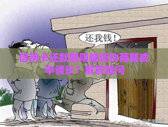 信用卡还款期限能否协商期或申请长？解答疑问