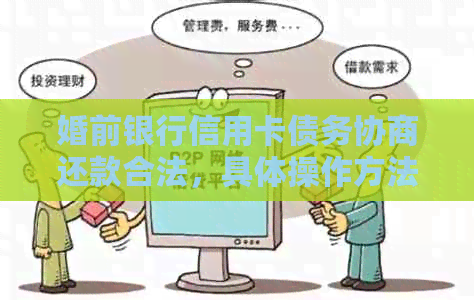 婚前银行信用卡债务协商还款合法，具体操作方法是什么？