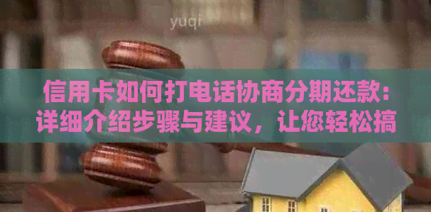 信用卡如何打电话协商分期还款:详细介绍步骤与建议，让您轻松搞定！