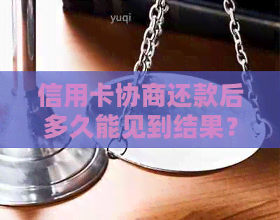 信用卡协商还款后多久能见到结果？了解整个流程及可能的影响