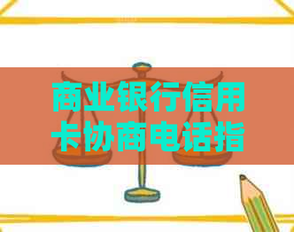 商业银行信用卡协商电话指南：了解如何有效沟通以获得更好的还款方案