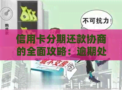 信用卡分期还款协商的全面攻略：逾期处理、不相关策略与实用技巧