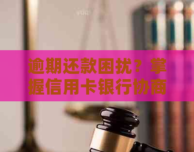 逾期还款困扰？掌握信用卡银行协商还款技巧，轻松摆脱债务困境