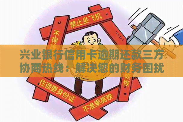 兴业银行信用卡逾期还款三方协商热线：解决您的财务困扰