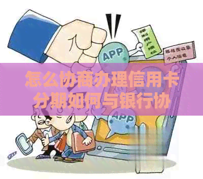 怎么协商办理信用卡分期如何与银行协商信用卡分期还款及撰写申请书