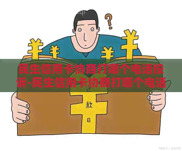 民生信用卡协商打哪个电话投诉-民生信用卡协商打哪个电话投诉最有效