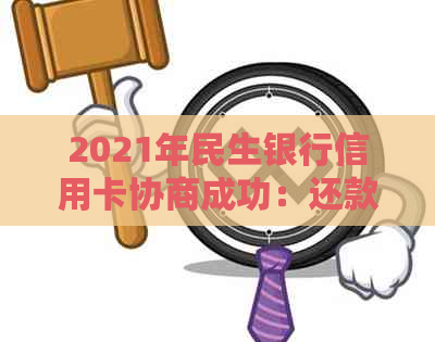 2021年民生银行信用卡协商成功：还款策略与技巧