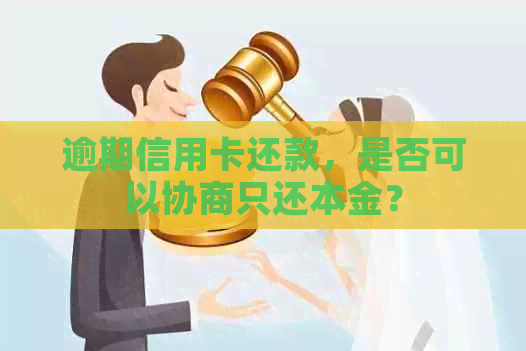 逾期信用卡还款，是否可以协商只还本金？