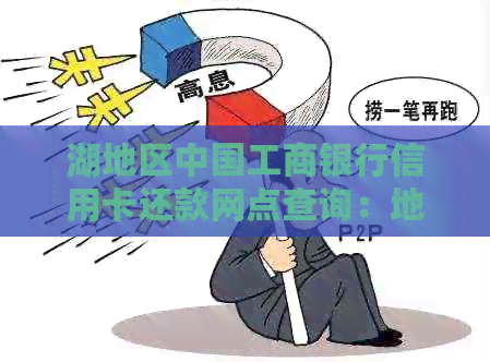 湖地区中国工商银行信用卡还款网点查询：地址、电话、地图及交通指南