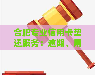 合肥专业信用卡垫还服务：逾期、用卡还款不再难，银行信用保障您的财务安全