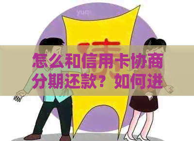 怎么和信用卡协商分期还款？如何进行信用卡分期付款及还本金协商？