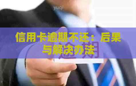 信用卡逾期不还：后果与解决办法