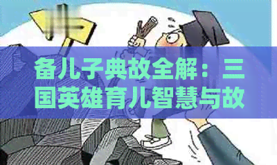 备儿子典故全解：三国英雄育儿智慧与故事传承