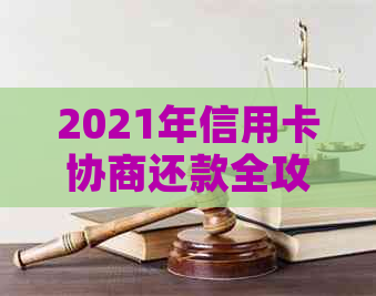 2021年信用卡协商还款全攻略：如何进行、条件、期限及注意事项