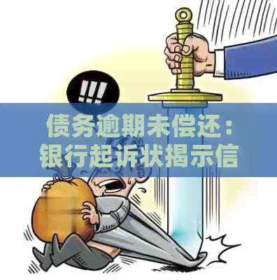 债务逾期未偿还：银行起诉状揭示信用卡欠款纠纷案例分析