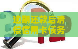 逾期还款后清偿信用卡债务：潜在的信用影响和未来风险