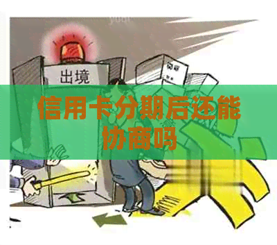 信用卡分期后还能协商吗