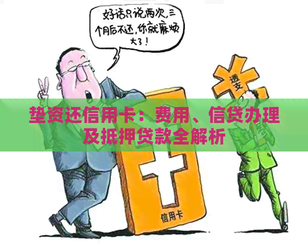 垫资还信用卡：费用、信贷办理及抵押贷款全解析