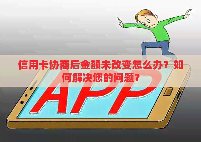 信用卡协商后金额未改变怎么办？如何解决您的问题？