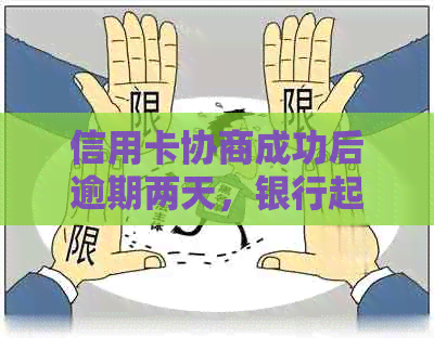 信用卡协商成功后逾期两天，银行起诉：还款方案探讨