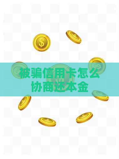 被骗信用卡怎么协商还本金