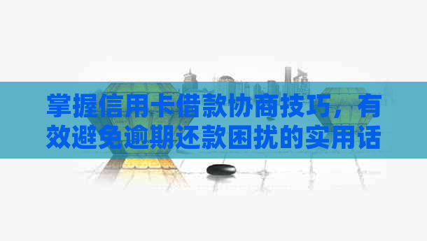 掌握信用卡借款协商技巧，有效避免逾期还款困扰的实用话术大全