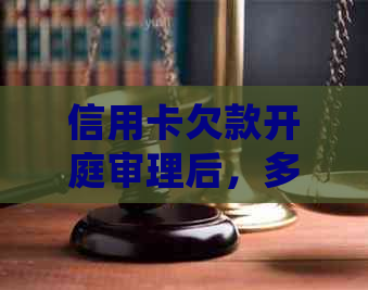 信用卡欠款开庭审理后，多长时间才能收到判决结果？了解详细流程及影响因素