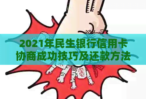 2021年民生银行信用卡协商成功技巧及还款方法