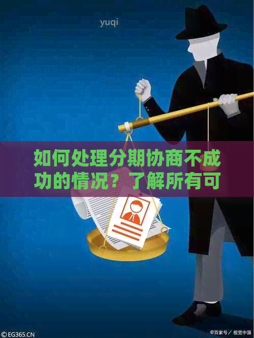 如何处理分期协商不成功的情况？了解所有可能的解决方案和应对策略