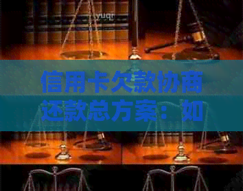 信用卡欠款协商还款总方案：如何处理分期付款、降低利息及长还款期限？