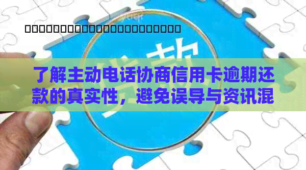 了解主动电话协商信用卡逾期还款的真实性，避免误导与资讯混淆