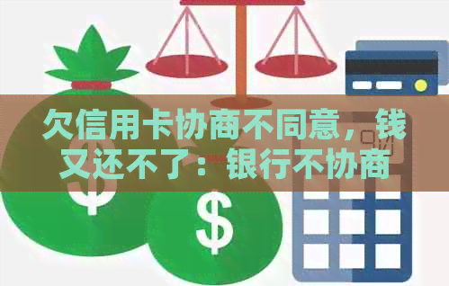 欠信用卡协商不同意，钱又还不了：银行不协商、扣人或走司法程序怎么办？