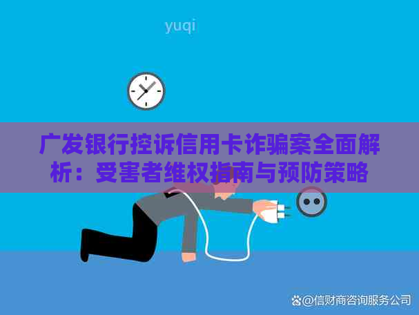 广发银行控诉信用卡诈骗案全面解析：受害者     指南与预防策略