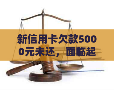 新信用卡欠款5000元未还，面临起诉，如何解决逾期问题？