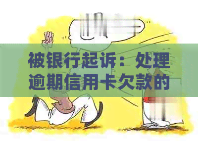 被银行起诉：处理逾期信用卡欠款的有效策略