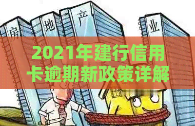 2021年建行信用卡逾期新政策详解：如何应对逾期还款、利息计算及逾期影响？