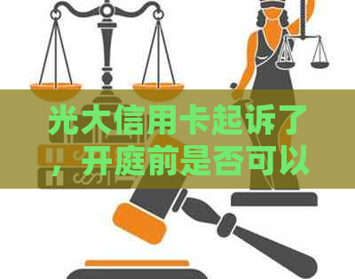 光大信用卡起诉了，开庭前是否可以进行调解？如何处理这种情况？